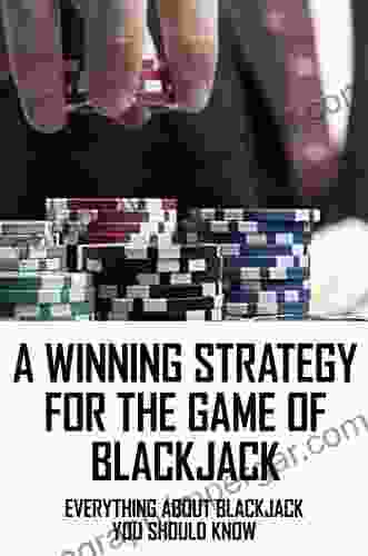 A Winning Strategy For The Game Of Blackjack: Everything About Blackjack You Should Know