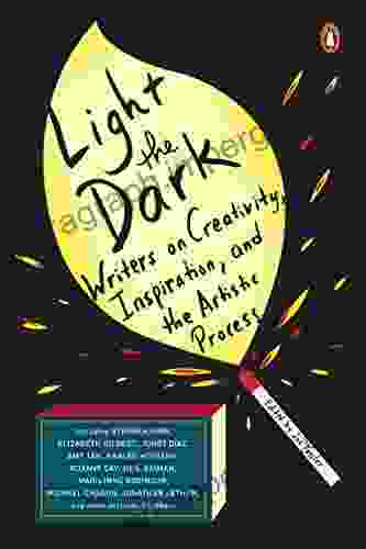 Light The Dark: Writers On Creativity Inspiration And The Artistic Process