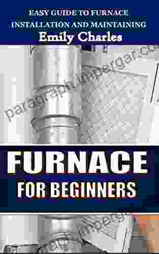 FURNACE FOR BEGINNERS: Easy Guide To Furnace Installation And Maintaining